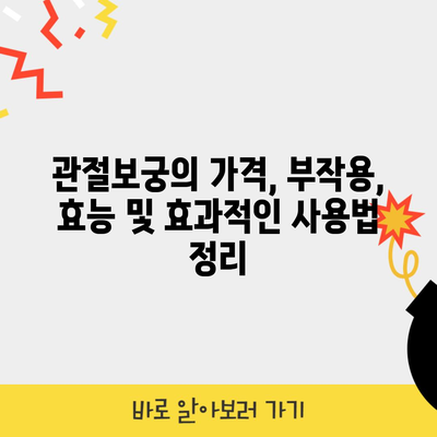 관절보궁의 가격, 부작용, 효능 및 효과적인 사용법 정리