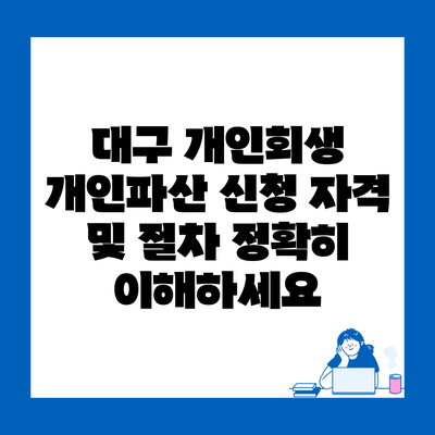 대구 개인회생 개인파산 신청 자격 및 절차 정확히 이해하세요