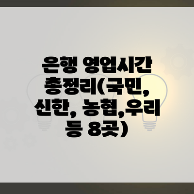 은행 영업시간 총정리(국민, 신한, 농협,우리 등 8곳)