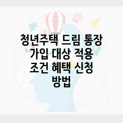 청년주택 드림 통장 가입 대상 적용 조건 혜택 신청 방법