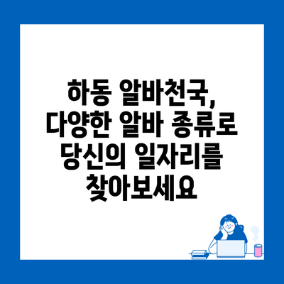 하동 알바천국, 다양한 알바 종류로 당신의 일자리를 찾아보세요