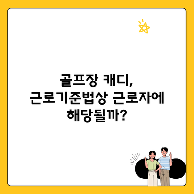 골프장 캐디, 근로기준법상 근로자에 해당될까?