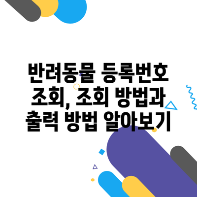 반려동물 등록번호 조회, 조회 방법과 출력 방법 알아보기