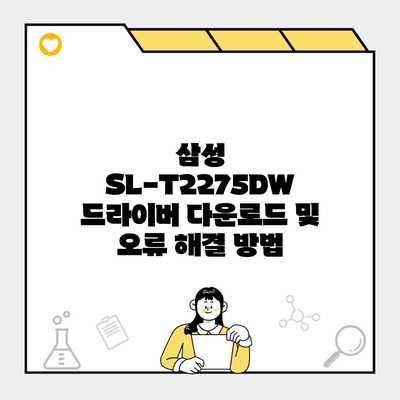 삼성 SL-T2275DW 드라이버 다운로드 및 오류 해결 방법