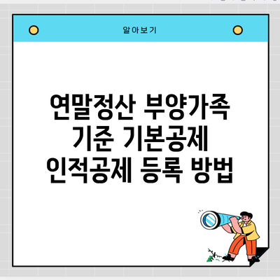 연말정산 부양가족 기준 기본공제 인적공제 등록 방법