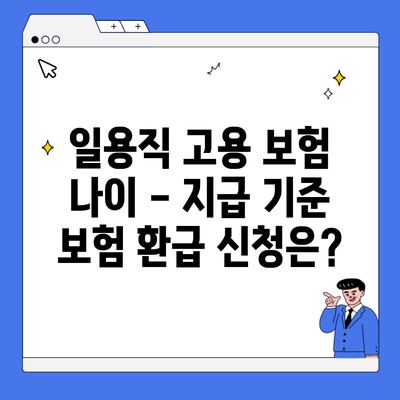 일용직 고용 보험 나이 – 지급 기준 보험 환급 신청은?