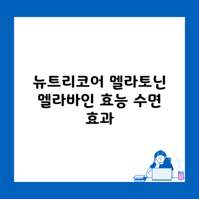 뉴트리코어 멜라토닌 멜라바인 효능 수면 효과