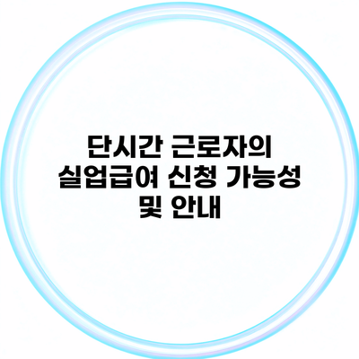 단시간 근로자의 실업급여 신청 가능성 및 안내