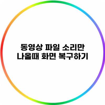 동영상 파일 소리만 나올때 화면 복구하기