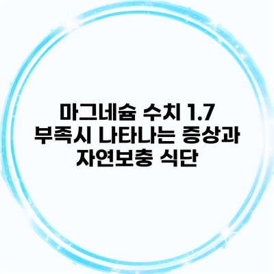 마그네슘 수치 1.7 부족시 나타나는 증상과 자연보충 식단