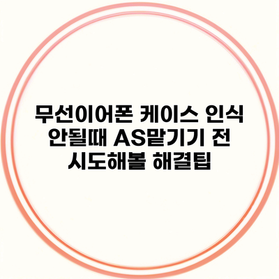 무선이어폰 케이스 인식 안될때 AS맡기기 전 시도해볼 해결팁