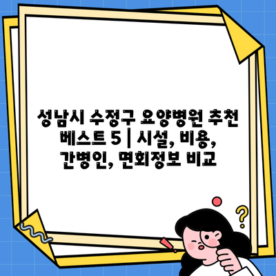 성남시 수정구 요양병원 추천 베스트 5 | 시설, 비용, 간병인, 면회정보 비교