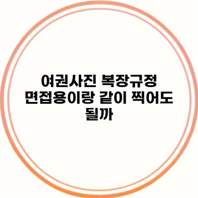 여권사진 복장규정 면접용이랑 같이 찍어도 될까