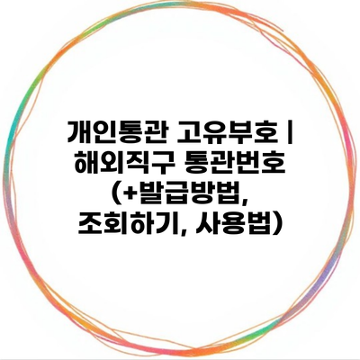 개인통관 고유부호 | 해외직구 통관번호 (+발급방법, 조회하기, 사용법)