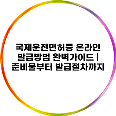 국제운전면허증 온라인 발급방법 완벽가이드 | 준비물부터 발급절차까지