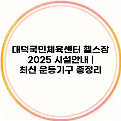 대덕국민체육센터 헬스장 2025 시설안내 | 최신 운동기구 총정리