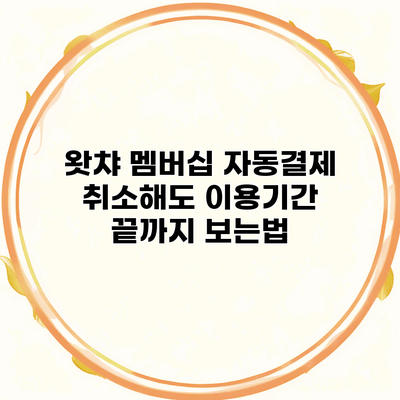 왓챠 멤버십 자동결제 취소해도 이용기간 끝까지 보는법