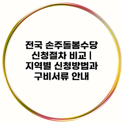 전국 손주돌봄수당 신청절차 비교 | 지역별 신청방법과 구비서류 안내