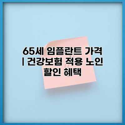 65세 임플란트 가격 | 건강보험 적용 노인 할인 혜택