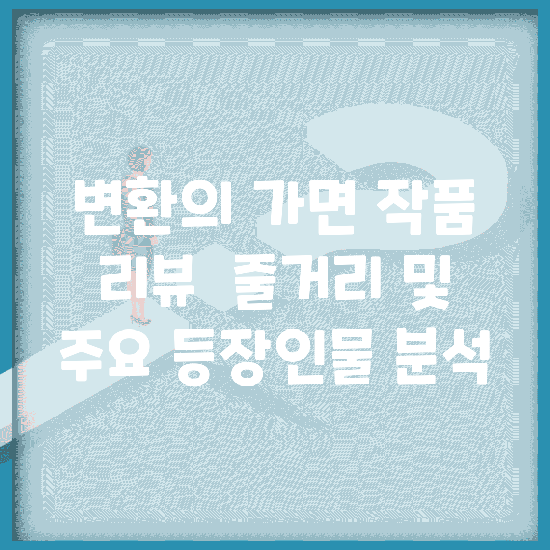 변환의 가면 작품 리뷰 | 줄거리 및 주요 등장인물 분석