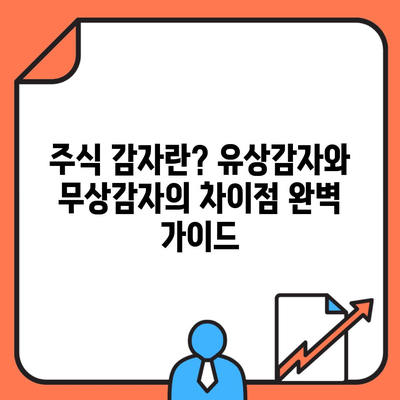 주식 감자란? 유상감자와 무상감자의 차이점 완벽 가이드