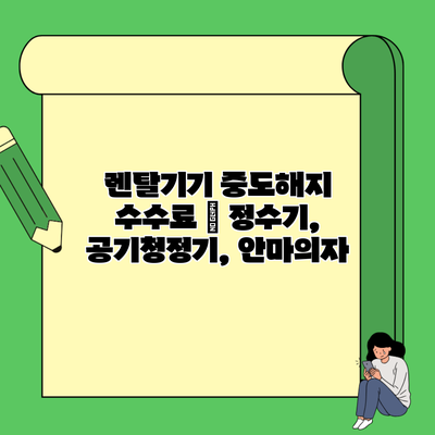렌탈기기 중도해지 수수료 | 정수기, 공기청정기, 안마의자