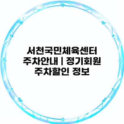 서천국민체육센터 주차안내 | 정기회원 주차할인 정보