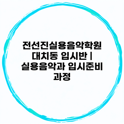 전선진실용음악학원 대치동 입시반 | 실용음악과 입시준비 과정