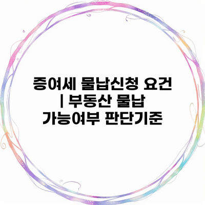 증여세 물납신청 요건 | 부동산 물납 가능여부 판단기준