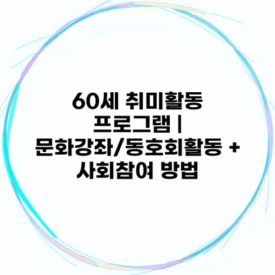 60세 취미활동 프로그램 | 문화강좌/동호회활동 + 사회참여 방법