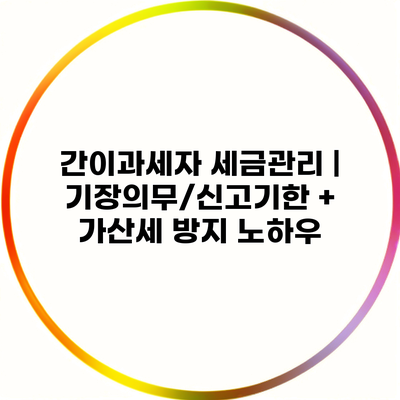 간이과세자 세금관리 | 기장의무/신고기한 + 가산세 방지 노하우