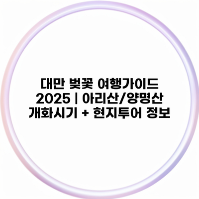 대만 벚꽃 여행가이드 2025 | 아리산/양명산 개화시기 + 현지투어 정보