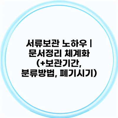 서류보관 노하우 | 문서정리 체계화 (+보관기간, 분류방법, 폐기시기)