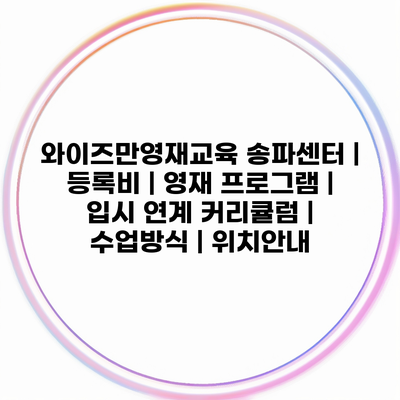 와이즈만영재교육 송파센터 | 등록비 | 영재 프로그램 | 입시 연계 커리큘럼 | 수업방식 | 위치안내