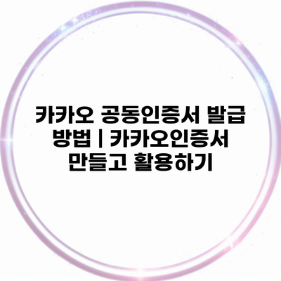 카카오 공동인증서 발급 방법 | 카카오인증서 만들고 활용하기