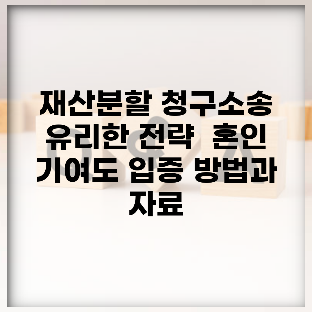 재산분할 청구소송 유리한 전략 | 혼인 기여도 입증 방법과 자료