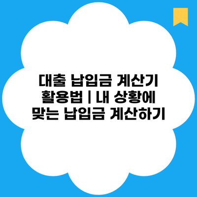 대출 납입금 계산기 활용법 | 내 상황에 맞는 납입금 계산하기