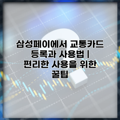 삼성페이에서 교통카드 등록과 사용법 | 편리한 사용을 위한 꿀팁