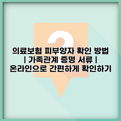 의료보험 피부양자 확인 방법 | 가족관계 증명 서류 | 온라인으로 간편하게 확인하기