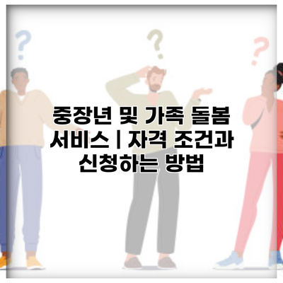 중장년 및 가족 돌봄 서비스 | 자격 조건과 신청하는 방법