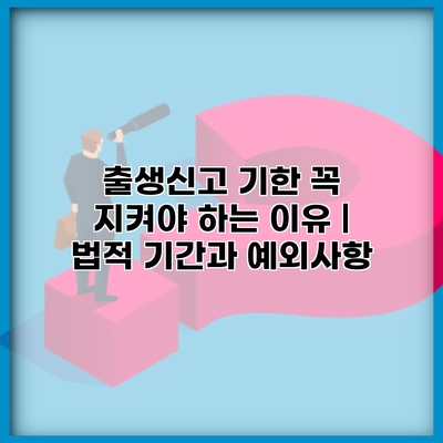 출생신고 기한 꼭 지켜야 하는 이유 | 법적 기간과 예외사항