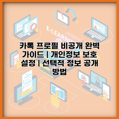 카톡 프로필 비공개 완벽 가이드 | 개인정보 보호 설정 | 선택적 정보 공개 방법