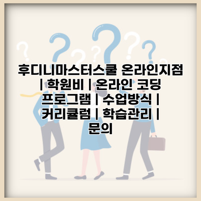 후디니마스터스쿨 온라인지점 | 학원비 | 온라인 코딩 프로그램 | 수업방식 | 커리큘럼 | 학습관리 | 문의