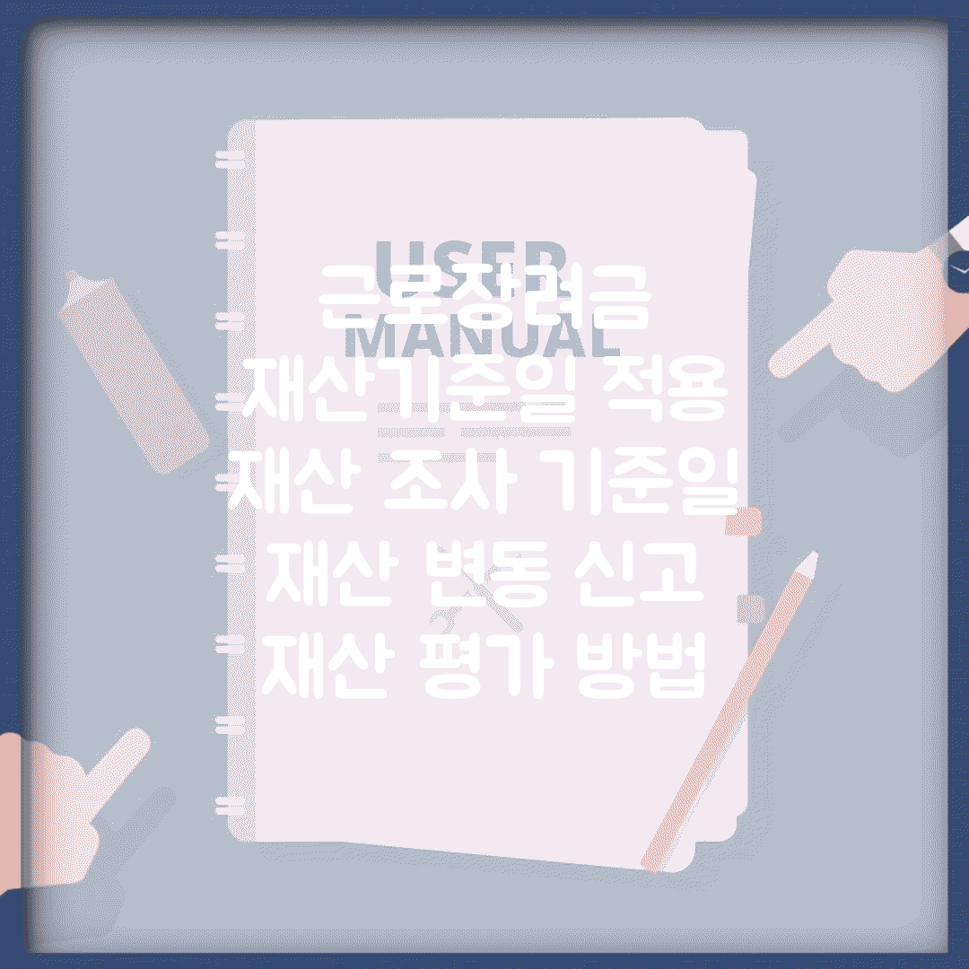 근로장려금 재산기준일 적용 | 재산 조사 기준일 | 재산 변동 신고 | 재산 평가 방법