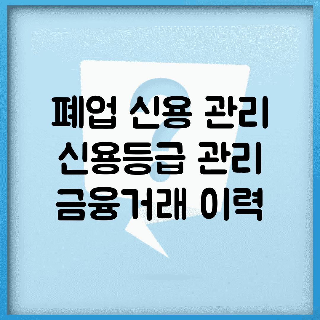 폐업 신용 관리 | 신용등급 관리 | 금융거래 이력