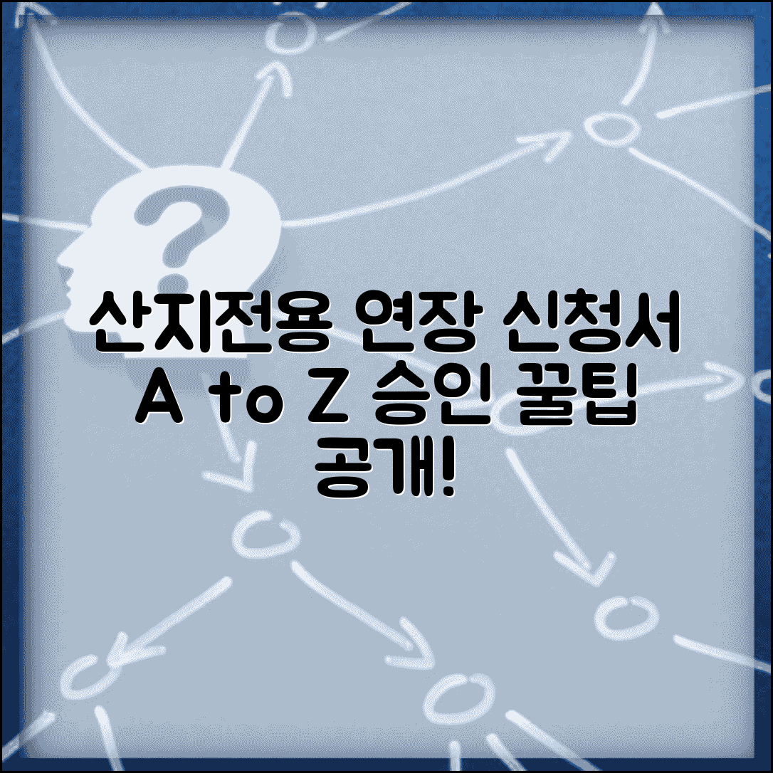 산지전용 기간 연장허가신청서 작성 가이드 | 첨부 서류 및 승인율 높이는 팁 총정리